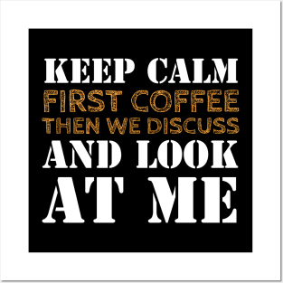 Keep Calm, coffee first, then we discuss and look at me! Posters and Art